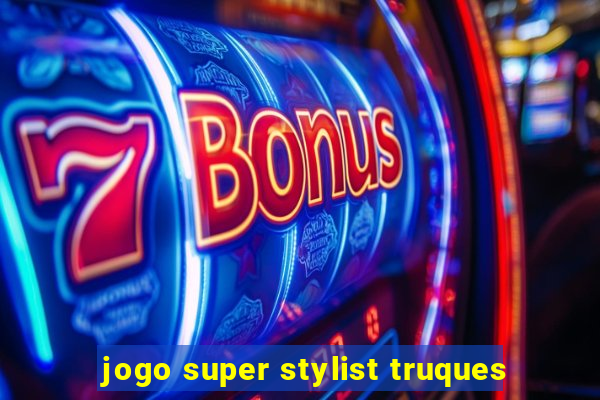 jogo super stylist truques